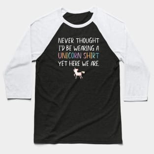 Funny Never Thought I'd Be Wearing A Unicorn Shirt for Dads Baseball T-Shirt